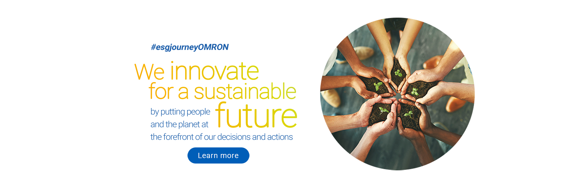 At OMRON, we innovate for a sustainable future by puttint people and the planet at the forefront of our decisions and actions. Learn more