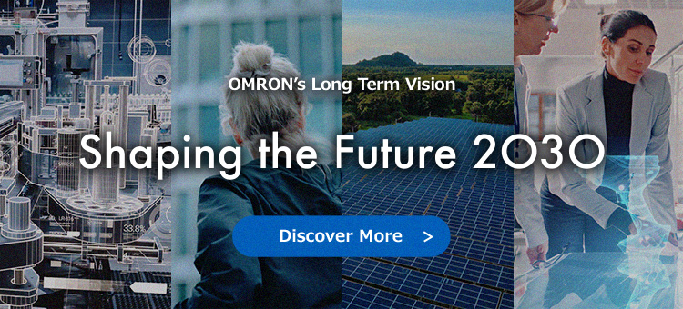 OMRON's Long Term Vision Shaping the Future 2030 Starting from 2022.04.01 Discover More