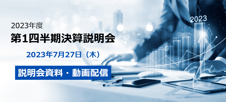 2023年度 第1四半期決算説明会 2023年7月27日（木） 説明会資料・動画配信