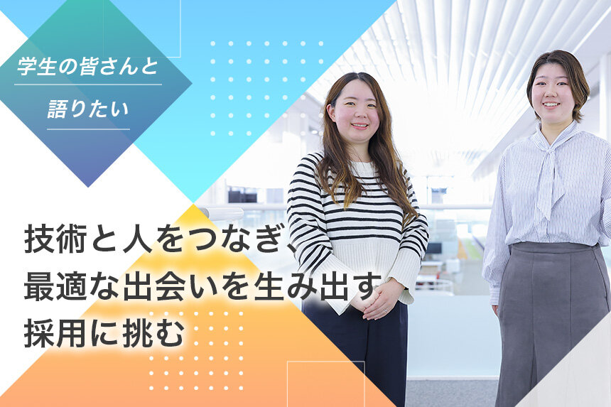 技術と人をつなぎ、最適な出会いを生み出す採用に挑む