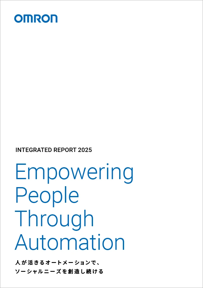OMRON INTEGRATED REPORT 2025 Empowering People Through Automation 人が活きるオートメーションで、ソーシャルニーズを創造し続ける