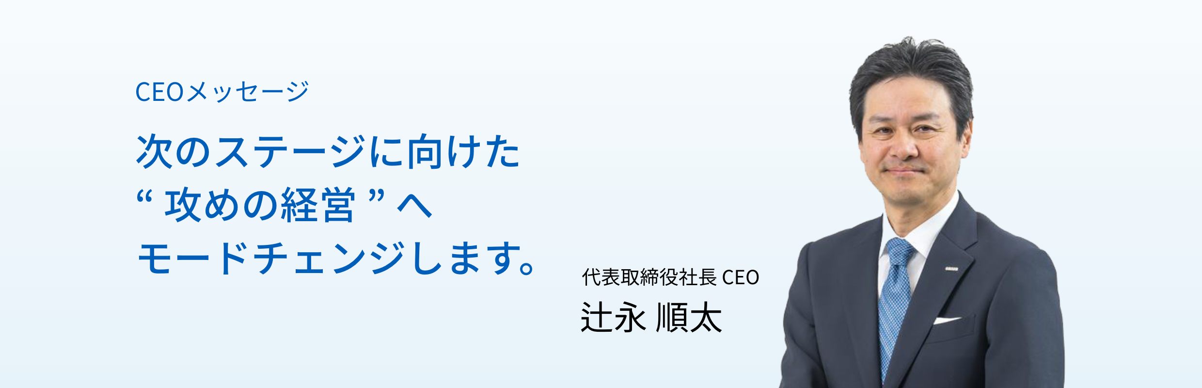 次の成長ステージに向けた“攻めの経営”へモードチェンジします。