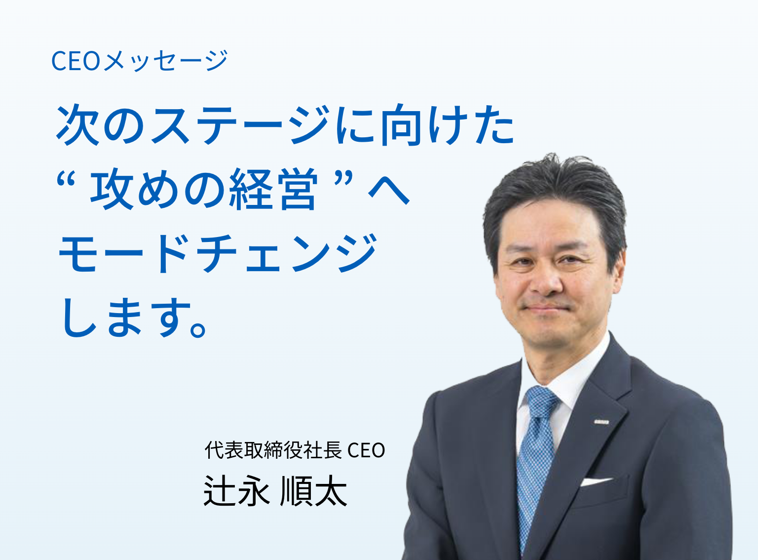 次の成長ステージに向けた“攻めの経営”へモードチェンジします。