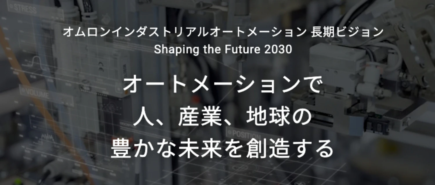 オムロンインダストリアルオートメーション 長期ビジョン Shaping the Future 2030 オートメーションで 人、産業、地球の豊かな未来を創造する