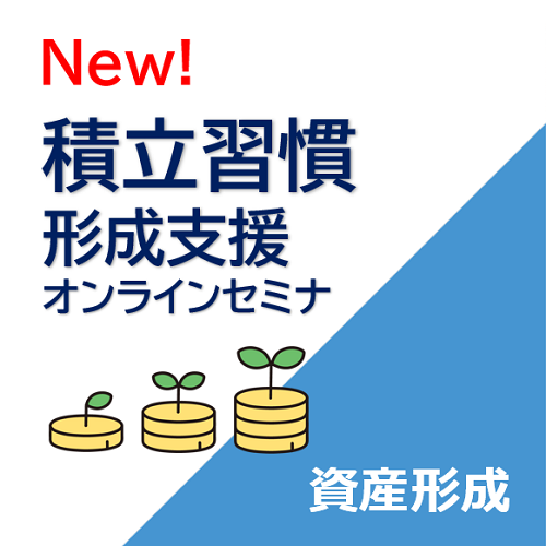 New! 積立習慣形成支援オンラインセミナ　資産形成